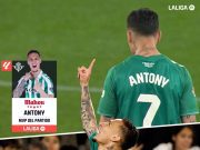 Antony Terus Bersinar di LaLiga: Raih Man of the Match Tiga Laga Beruntun